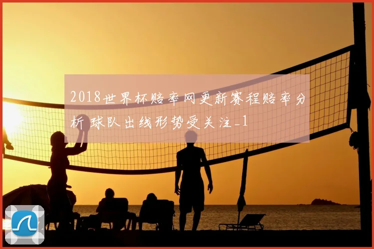 2018世界杯赔率网更新赛程赔率分析 球队出线形势受关注_1